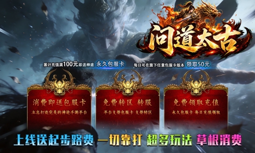 天王神途《问道太古》包服卡玩法全面更新、上线送起步路费、一切靠打、超多玩法、草根消费(成长神器特色玩法邀你来战)